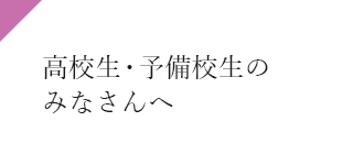 高校生のみなさんへ